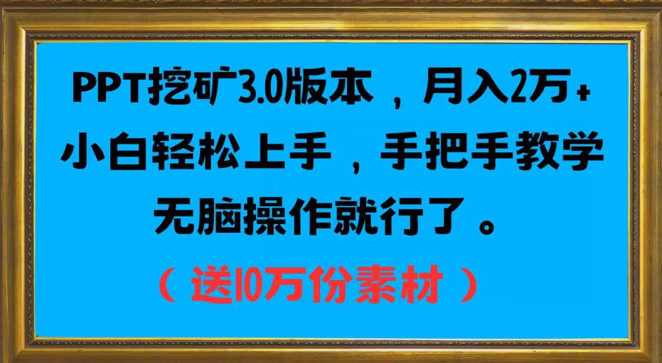 PPT挖矿3.0版本，月入2万小白轻松上手，手把手教学无脑操作就行了（送10万份素材）-第一资源库