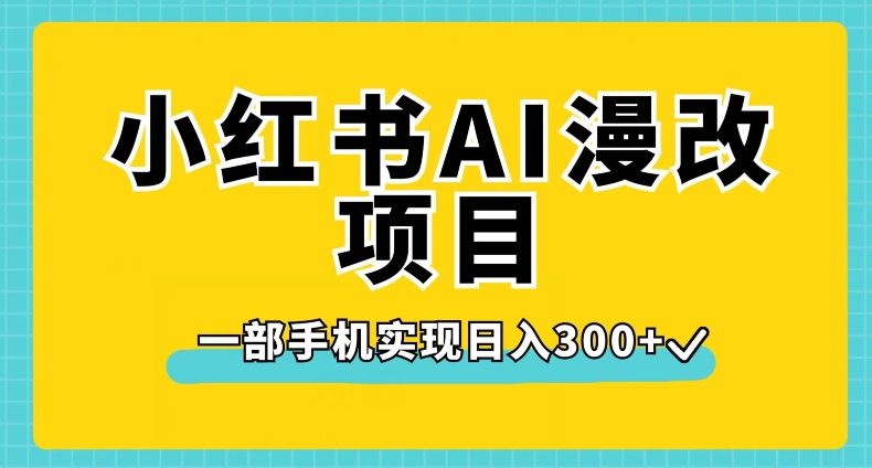 小红书AI漫改项目，一部手机实现日入300+【揭秘】-第一资源库