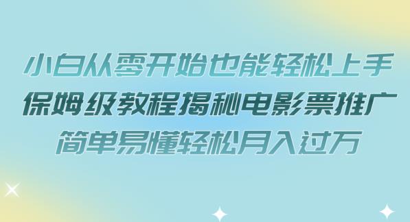 小白从零开始也能轻松上手，保姆级教程揭秘电影票推广，简单易懂轻松月入过万【揭秘】-第一资源库