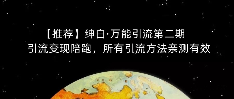 【推荐】绅白·万能引流第二期，引流变现陪跑，所有引流方法亲测有效-第一资源库