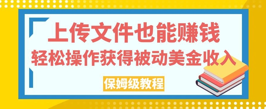 上传文件也能赚钱，轻松操作获得被动美金收入，保姆级教程【揭秘】-第一资源库