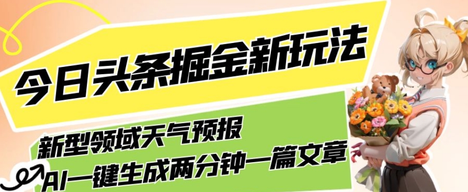 今日头条掘金新玩法，关于新型领域天气预报，AI一键生成两分钟一篇文章，复制粘贴轻松月入5000+-第一资源库