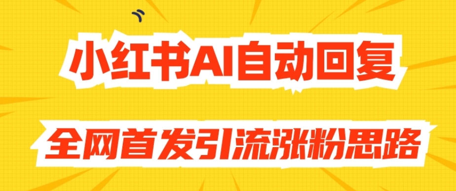 【原创开发】小红书AI自动回复，全网首发引流涨粉思路-第一资源库