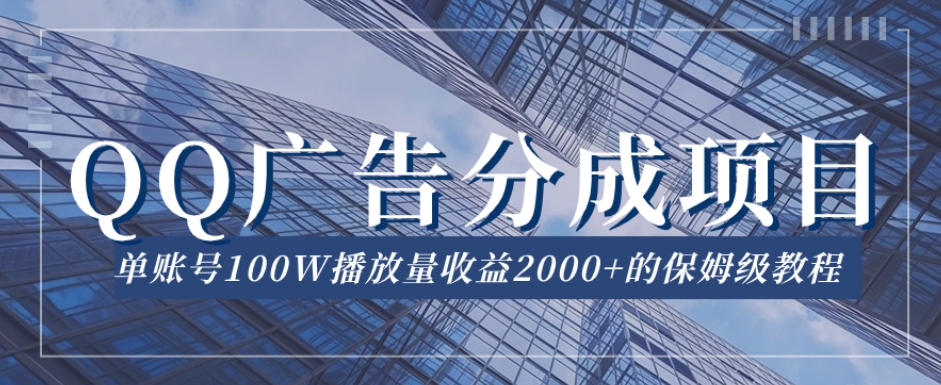 QQ广告分成项目保姆级教程，单账号100W播放量收益2000+【揭秘】-第一资源库