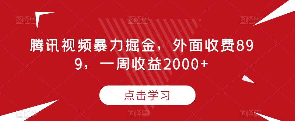 腾讯视频暴力掘金，外面收费899，一周收益2000+【揭秘】-第一资源库