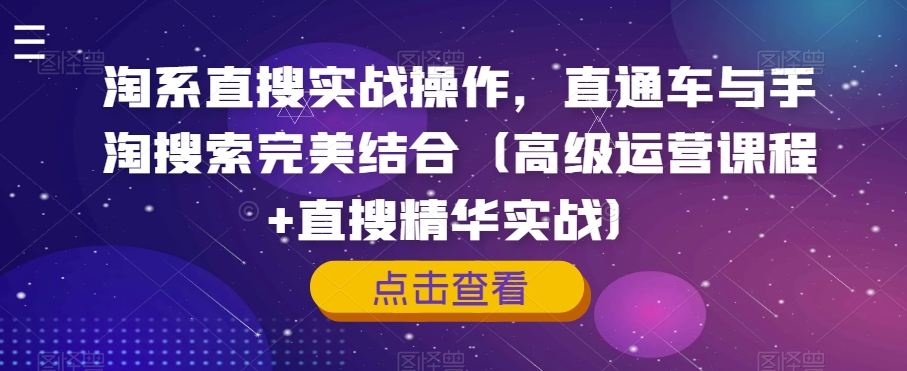 淘系直搜实战操作，直通车与手淘搜索完美结合（高级运营课程+直搜精华实战）-第一资源库