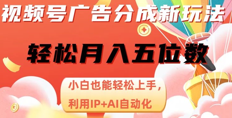 视频号广告分成新玩法，小白也能轻松上手，利用IP+AI自动化，轻松月入五位数【揭秘】-第一资源库