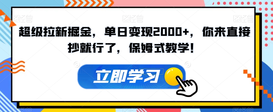 超级拉新掘金，单日变现2000+，你来直接抄就行了，保姆式教学！【揭秘】-第一资源库