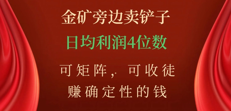 金矿旁边卖铲子，赚确定性的钱，可矩阵，可收徒，日均利润4位数【揭秘】-第一资源库