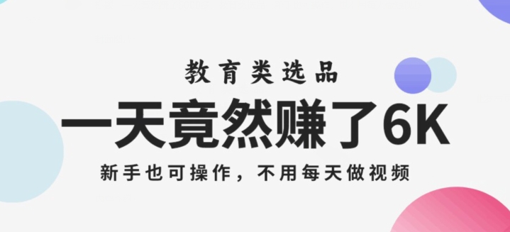 一天竟然赚了6000多，教育类选品，新手也可操作，更不用每天做短视频【揭秘】-第一资源库