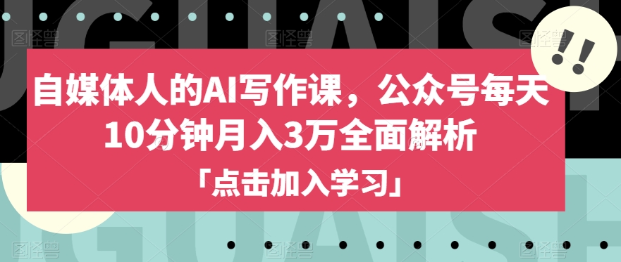 自媒体人的AI写作课，公众号每天10分钟月入3万全面解析-第一资源库