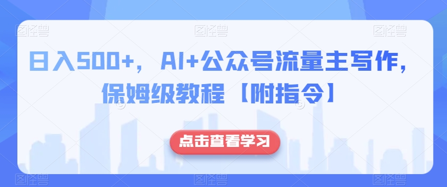 日入500+，AI+公众号流量主写作，保姆级教程【附指令】-第一资源库