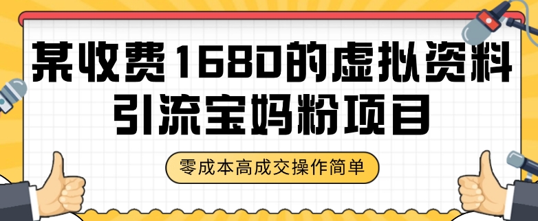 某收费1680的虚拟资料引流宝妈粉项目，零成本无脑操作，成交率非常高（教程+资料）【揭秘】-第一资源库