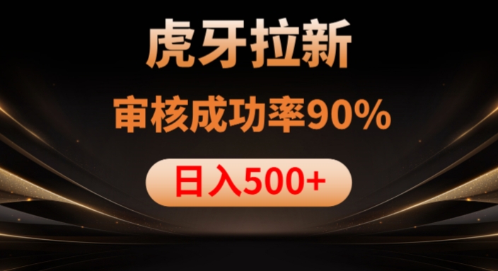 虎牙拉新项目，审核通过率90%，日入1000+-第一资源库