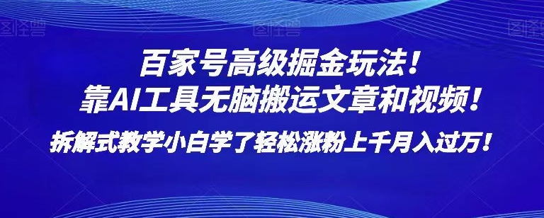 百家号高级掘金玩法！靠AI无脑搬运文章和视频！小白学了轻松涨粉上千月入过万！【揭秘】-第一资源库