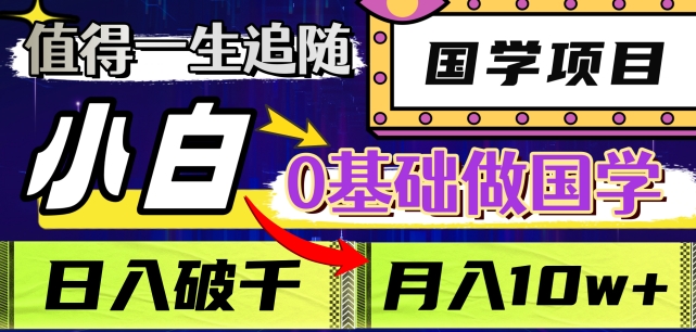 值得一生追随的国学项目，长期饭票，小白也可0基础做国学，日入3000，月入10W+【揭秘】-第一资源库