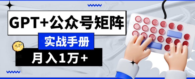 AI流量主系统课程基础版1.0，GPT+公众号矩阵实战手册【揭秘】-第一资源库