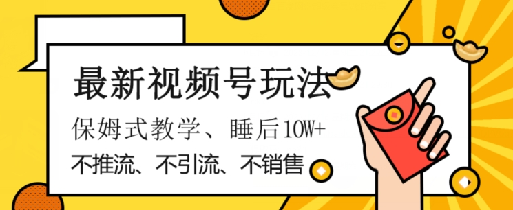 最新视频号玩法，不销售、不引流、不推广，躺着月入1W+，保姆式教学，小白轻松上手【揭秘】-第一资源库