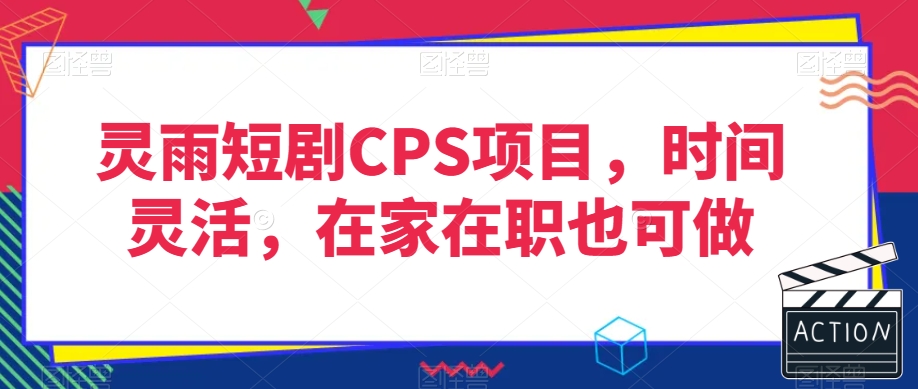 灵雨短剧CPS项目，时间灵活，在家在职也可做-第一资源库