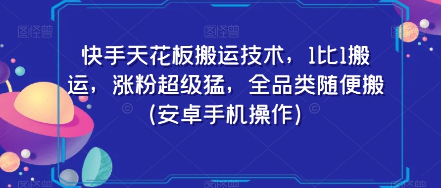 快手天花板搬运技术，1比1搬运，涨粉超级猛，全品类随便搬（安卓手机操作）-第一资源库