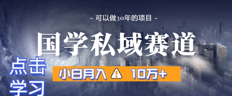 暴力国学私域赛道，小白月入10万+，引流+转化完整流程【揭秘】-第一资源库