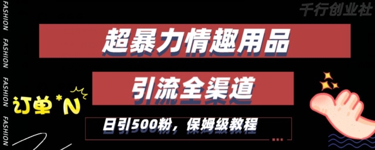 最新情趣项目引流全渠道，自带高流量，保姆级教程，轻松破百单，日引500+粉【揭秘】-第一资源库