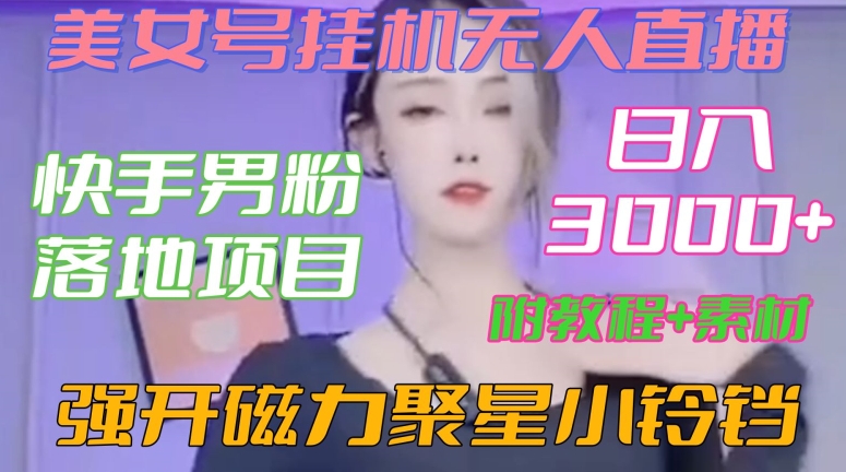 快手男粉落地项目，美女号挂机无人直播，强开磁力聚星小铃铛，日入3000+【附教程和美女素材】【揭秘】-第一资源库