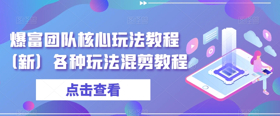 爆富团队核心玩法教程（新）各种玩法混剪教程-第一资源库