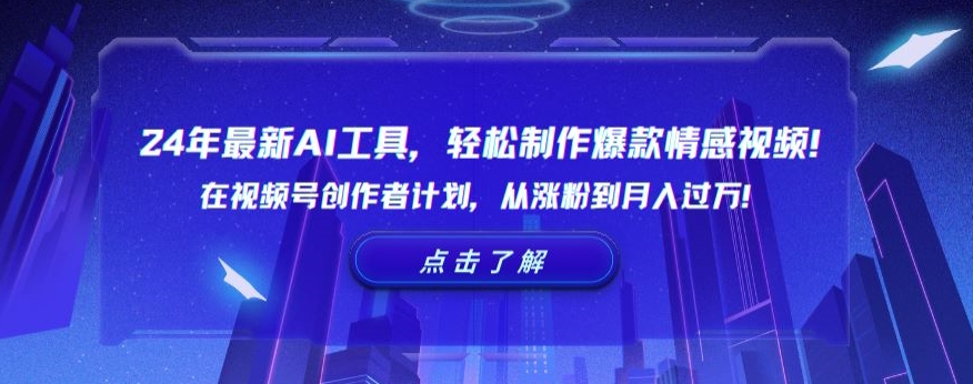 24年最新AI工具，轻松制作爆款情感视频！在视频号创作者计划，从涨粉到月入过万【揭秘】-第一资源库