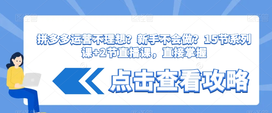 拼多多运营不理想？新手不会做？​15节系列课+2节直播课，直接掌握-第一资源库