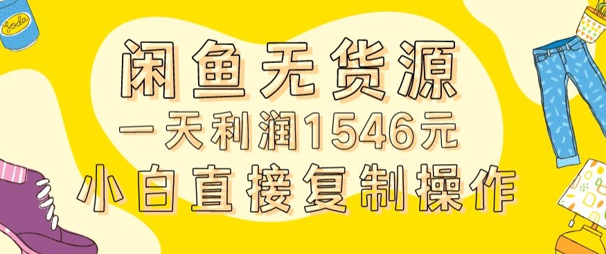 外面收2980的闲鱼无货源玩法实操一天利润1546元0成本入场含全套流程【揭秘】-第一资源库