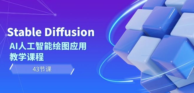 Stable Diffusion AI人工智能绘图应用教学课程（43节课）-第一资源库