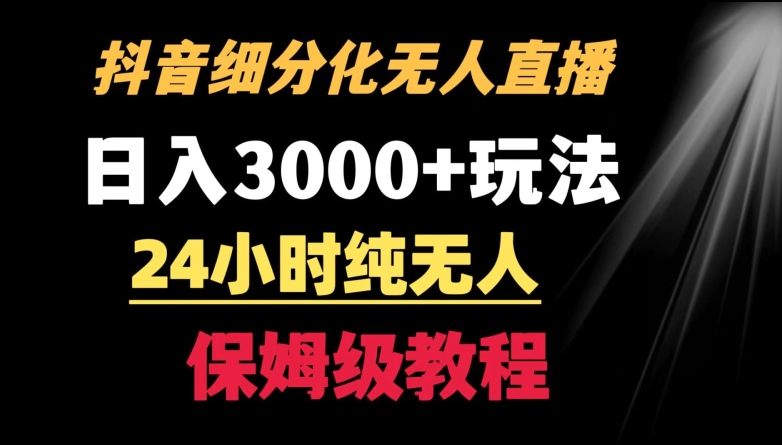 靠抖音细分化赛道无人直播，针对宝妈，24小时纯无人，日入3000+的玩法【揭秘】-第一资源库