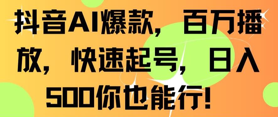 抖音AI爆款，百万播放，快速起号，日入500你也能行【揭秘】-第一资源库