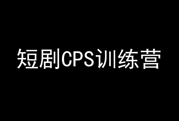 短剧CPS训练营，百亿市场规模，新手可躺赚的项目-第一资源库