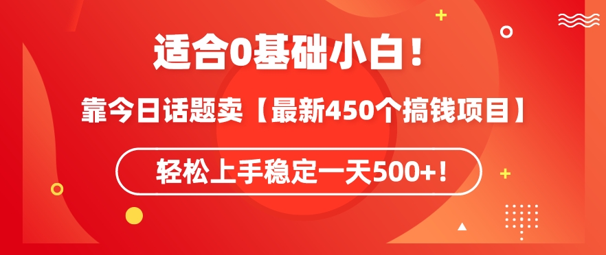 靠今日话题玩法卖【最新450个搞钱玩法合集】，轻松上手稳定一天500+【揭秘】-第一资源库