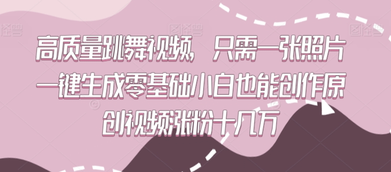 高质量跳舞视频，只需一张照片一键生成零基础小白也能创作原创视频涨粉十几万【揭秘】-第一资源库