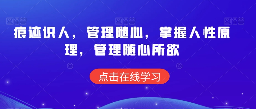 痕迹识人，管理随心，掌握人性原理，管理随心所欲-第一资源库