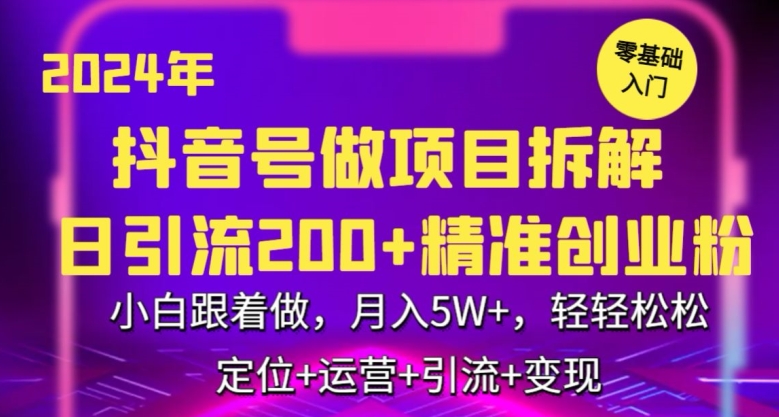 2024年抖音做项目拆解日引流300+创业粉，小白跟着做，月入5万，轻轻松松【揭秘】-第一资源库