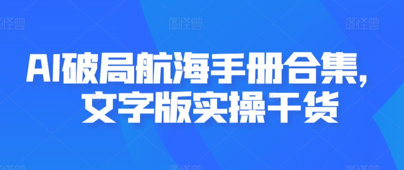 AI破局航海手册合集，文字版实操干货-第一资源库