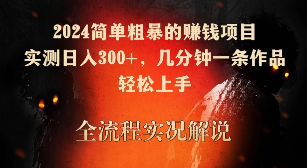 2024简单粗暴的赚钱项目，实测日入300+，几分钟一条作品，轻松上手【揭秘】-第一资源库