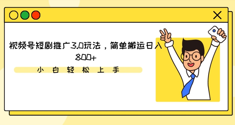 视频号短剧推广3.0玩法，简单搬运日入800+【揭秘】-第一资源库