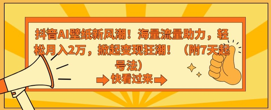 抖音AI壁纸新风潮！海量流量助力，轻松月入2万，掀起变现狂潮【揭秘】-第一资源库